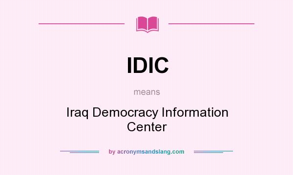 What does IDIC mean? It stands for Iraq Democracy Information Center