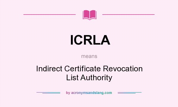 What does ICRLA mean? It stands for Indirect Certificate Revocation List Authority