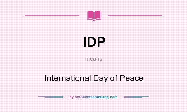 What does IDP mean? It stands for International Day of Peace