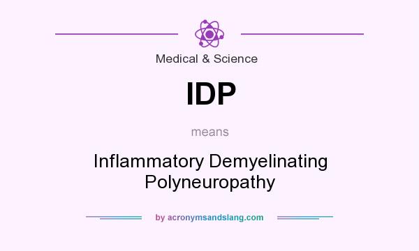 What does IDP mean? It stands for Inflammatory Demyelinating Polyneuropathy