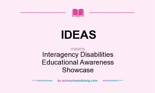 What does IDEAS mean? It stands for Interagency Disabilities Educational Awareness Showcase