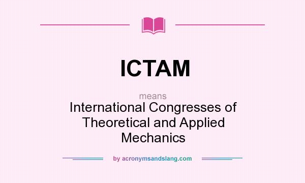 What does ICTAM mean? It stands for International Congresses of Theoretical and Applied Mechanics