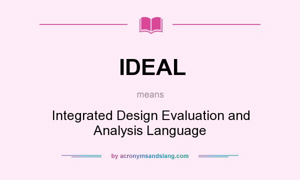 What does IDEAL mean? It stands for Integrated Design Evaluation and Analysis Language