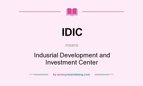 What does IDIC mean? It stands for Indusrial Development and Investment Center