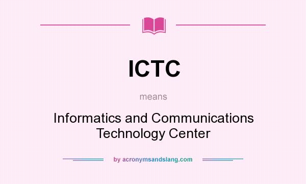What does ICTC mean? It stands for Informatics and Communications Technology Center
