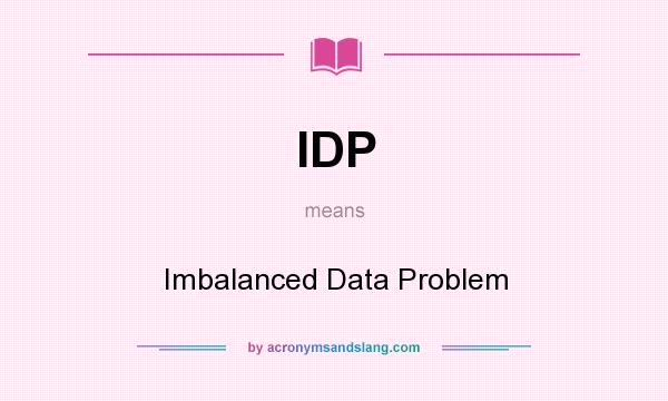 What does IDP mean? It stands for Imbalanced Data Problem