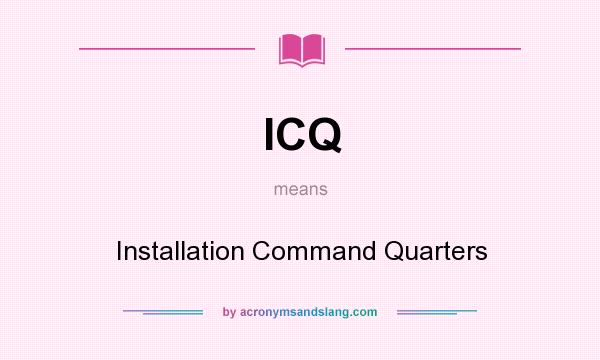 What does ICQ mean? It stands for Installation Command Quarters