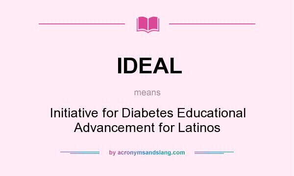 What does IDEAL mean? It stands for Initiative for Diabetes Educational Advancement for Latinos