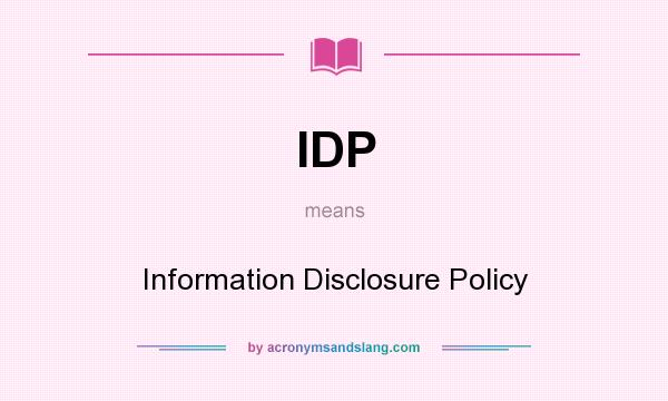 What does IDP mean? It stands for Information Disclosure Policy