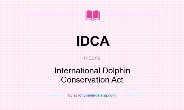 What does IDCA mean? It stands for International Dolphin Conservation Act