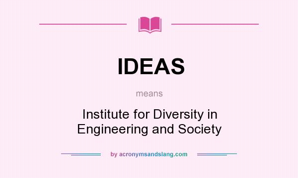 What does IDEAS mean? It stands for Institute for Diversity in Engineering and Society