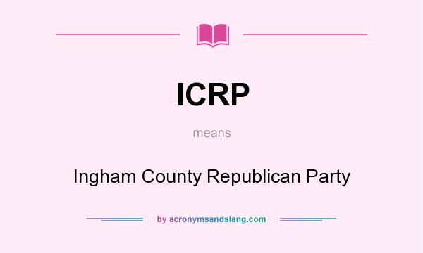 What does ICRP mean? It stands for Ingham County Republican Party