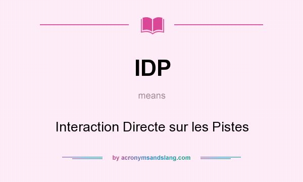 What does IDP mean? It stands for Interaction Directe sur les Pistes