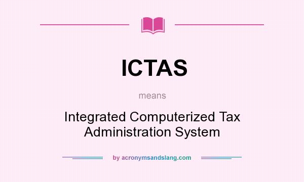 What does ICTAS mean? It stands for Integrated Computerized Tax Administration System