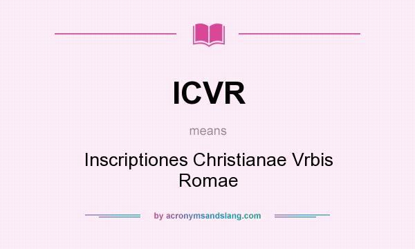 What does ICVR mean? It stands for Inscriptiones Christianae Vrbis Romae