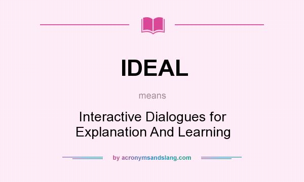 What does IDEAL mean? It stands for Interactive Dialogues for Explanation And Learning