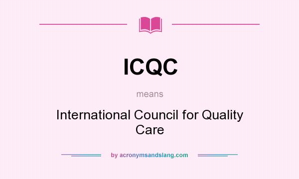 What does ICQC mean? It stands for International Council for Quality Care