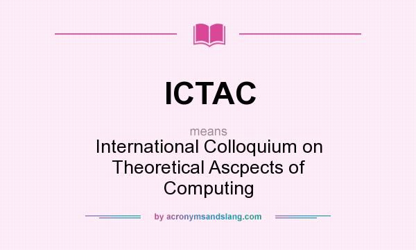 What does ICTAC mean? It stands for International Colloquium on Theoretical Ascpects of Computing