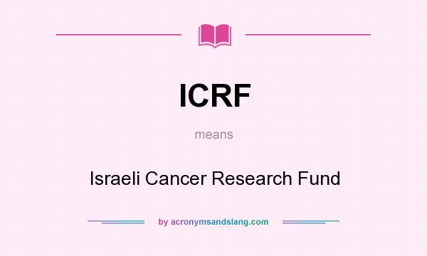 What does ICRF mean? It stands for Israeli Cancer Research Fund