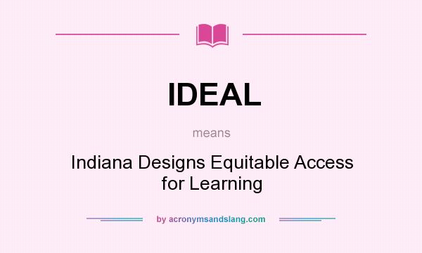 What does IDEAL mean? It stands for Indiana Designs Equitable Access for Learning
