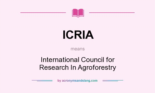 What does ICRIA mean? It stands for International Council for Research In Agroforestry