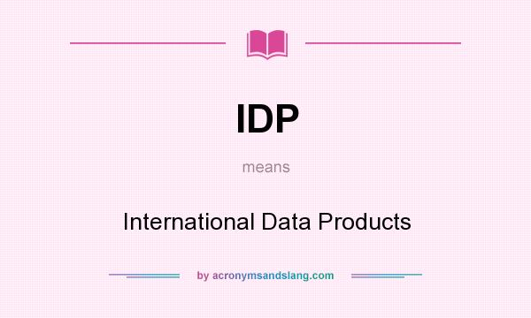 What does IDP mean? It stands for International Data Products