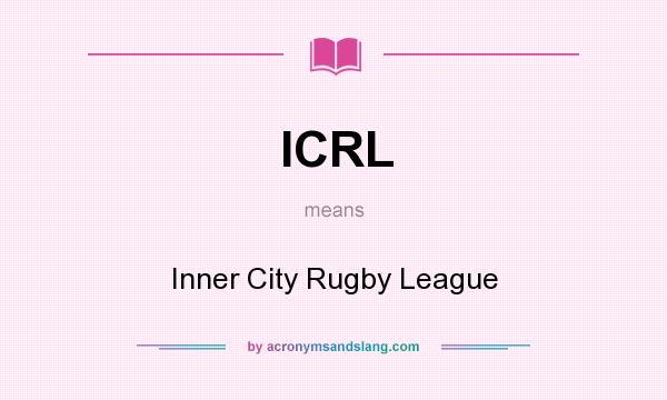What does ICRL mean? It stands for Inner City Rugby League
