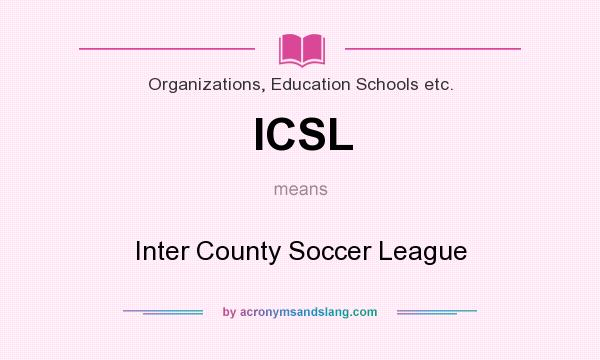 What does ICSL mean? It stands for Inter County Soccer League