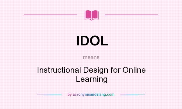 What does IDOL mean? It stands for Instructional Design for Online Learning