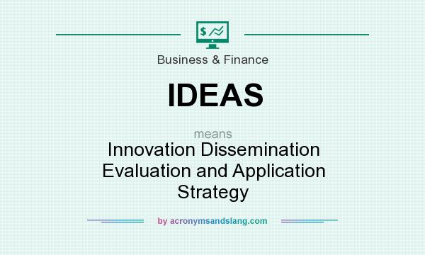 What does IDEAS mean? It stands for Innovation Dissemination Evaluation and Application Strategy