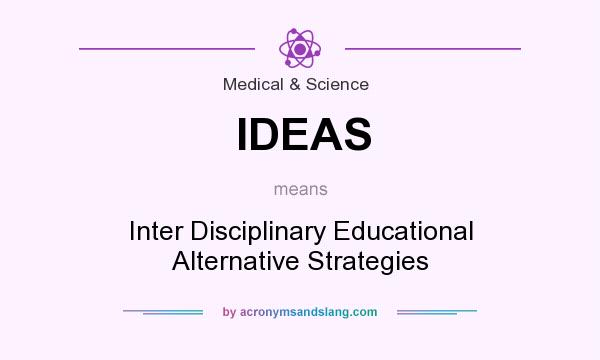 What does IDEAS mean? It stands for Inter Disciplinary Educational Alternative Strategies
