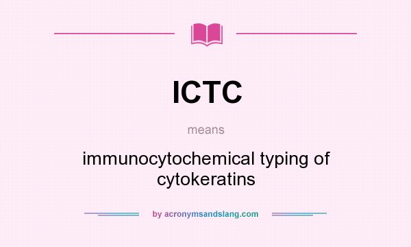 What does ICTC mean? It stands for immunocytochemical typing of cytokeratins