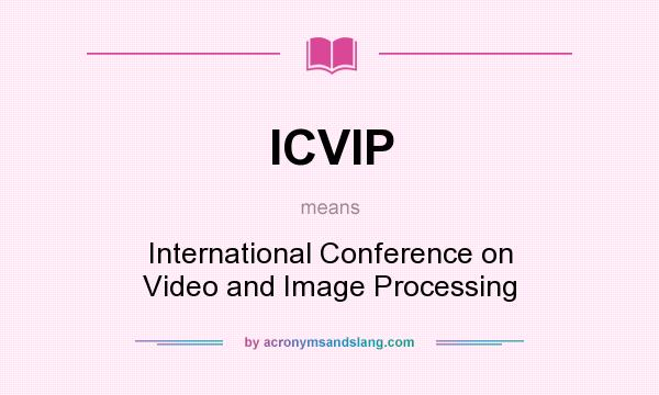 What does ICVIP mean? It stands for International Conference on Video and Image Processing
