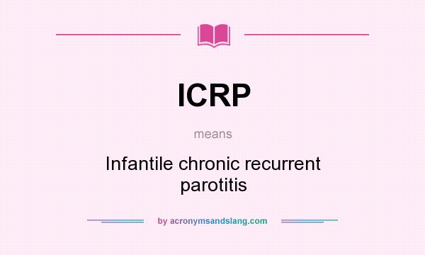What does ICRP mean? It stands for Infantile chronic recurrent parotitis