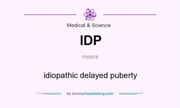 What does IDP mean? It stands for idiopathic delayed puberty