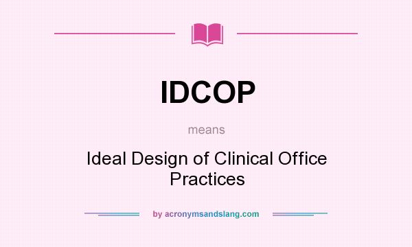 What does IDCOP mean? It stands for Ideal Design of Clinical Office Practices
