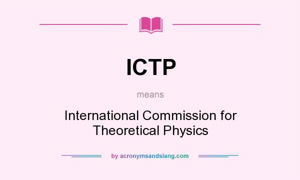 What does ICTP mean? It stands for International Commission for Theoretical Physics