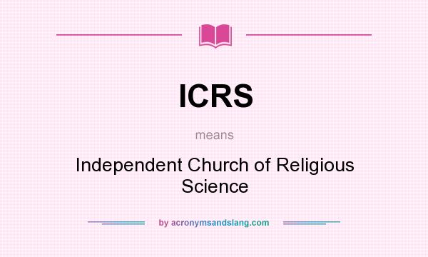 What does ICRS mean? It stands for Independent Church of Religious Science