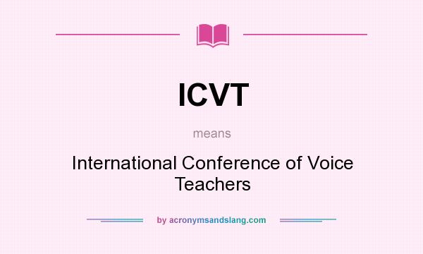 What does ICVT mean? It stands for International Conference of Voice Teachers