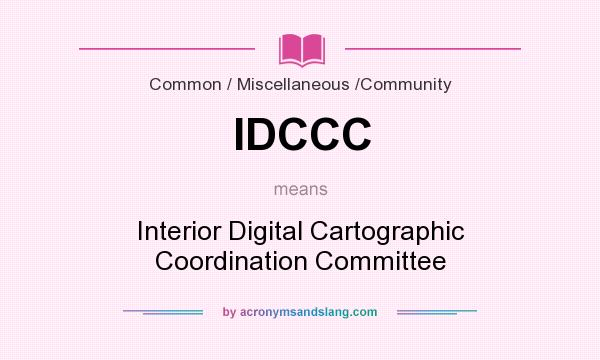 What does IDCCC mean? It stands for Interior Digital Cartographic Coordination Committee