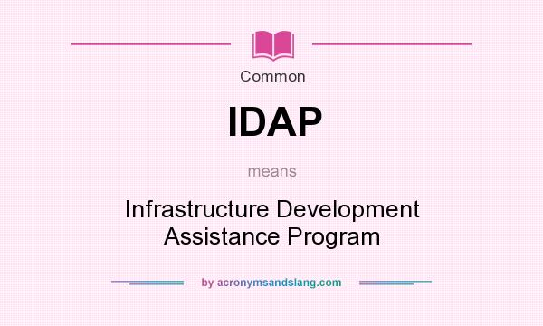 What does IDAP mean? It stands for Infrastructure Development Assistance Program