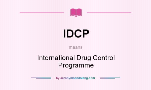 What does IDCP mean? It stands for International Drug Control Programme