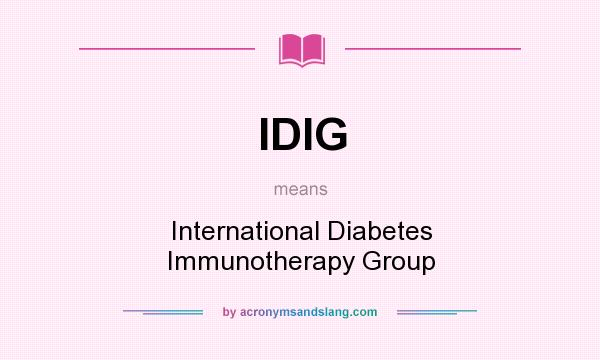 What does IDIG mean? It stands for International Diabetes Immunotherapy Group
