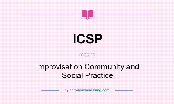 What does ICSP mean? It stands for Improvisation Community and Social Practice