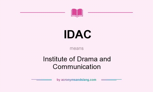 What does IDAC mean? It stands for Institute of Drama and Communication