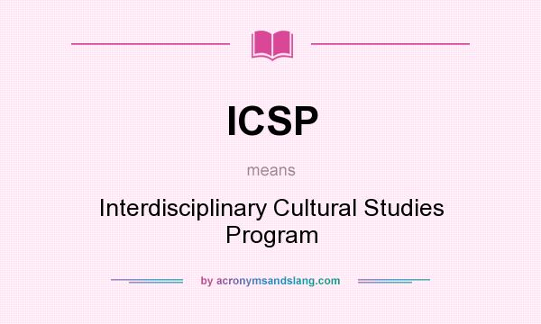 What does ICSP mean? It stands for Interdisciplinary Cultural Studies Program