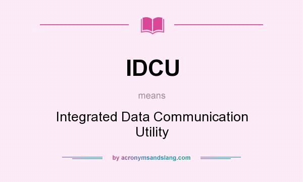 What does IDCU mean? It stands for Integrated Data Communication Utility