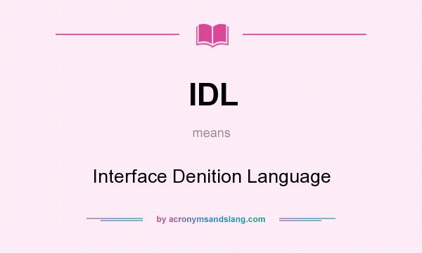 What does IDL mean? It stands for Interface Denition Language