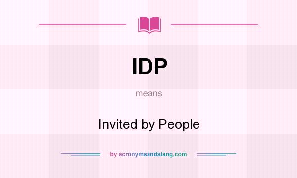 What does IDP mean? It stands for Invited by People