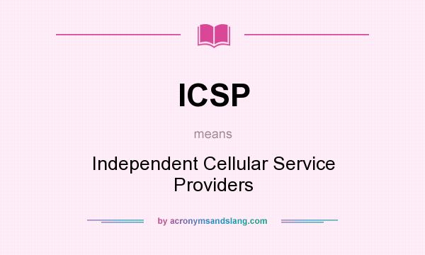 What does ICSP mean? It stands for Independent Cellular Service Providers